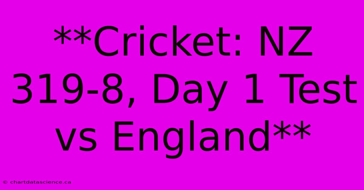 **Cricket: NZ 319-8, Day 1 Test Vs England**