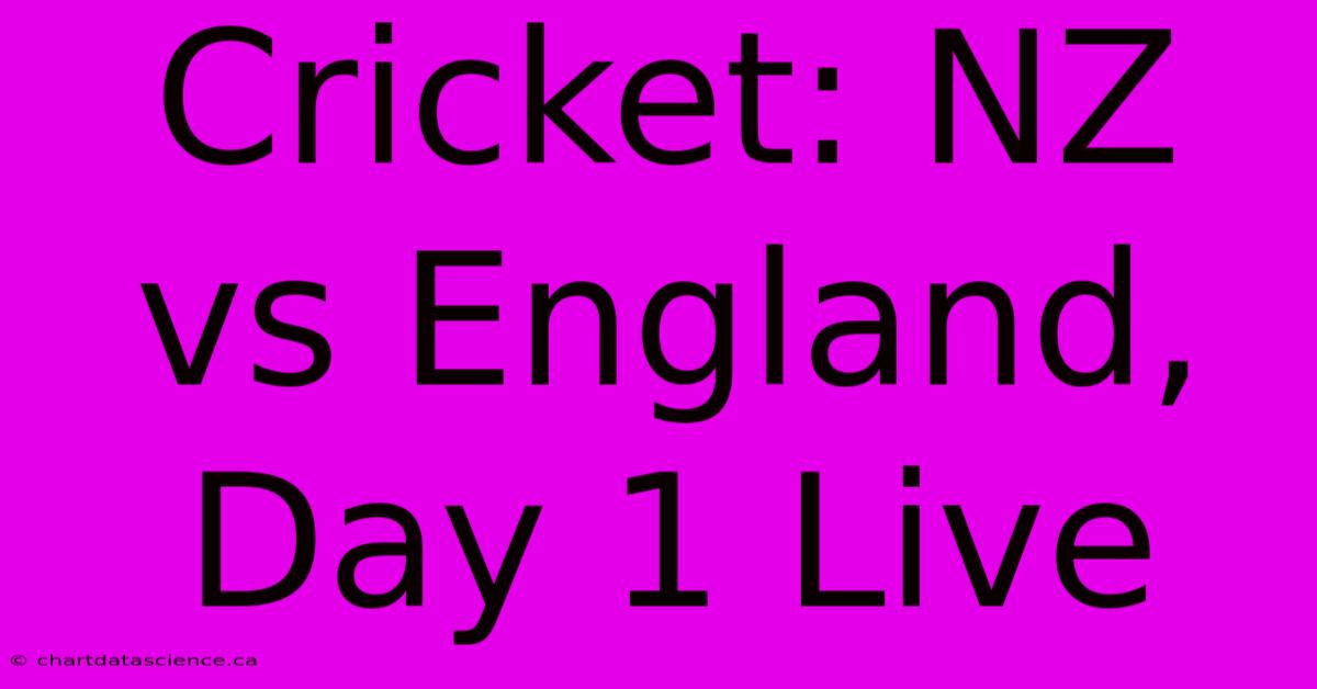 Cricket: NZ Vs England, Day 1 Live