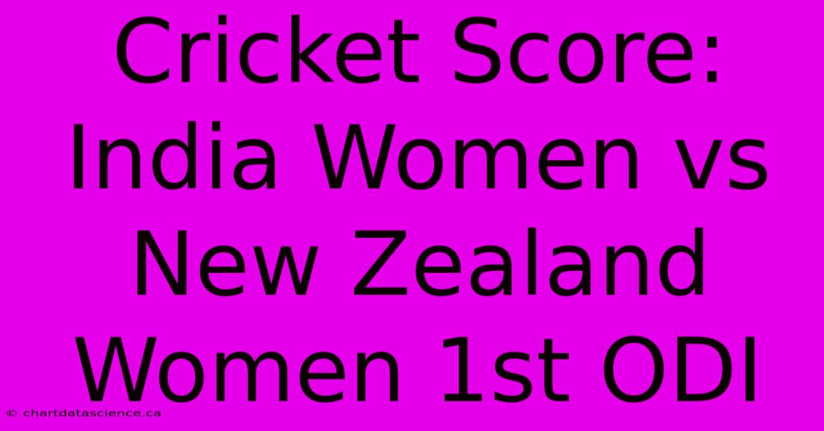 Cricket Score: India Women Vs New Zealand Women 1st ODI