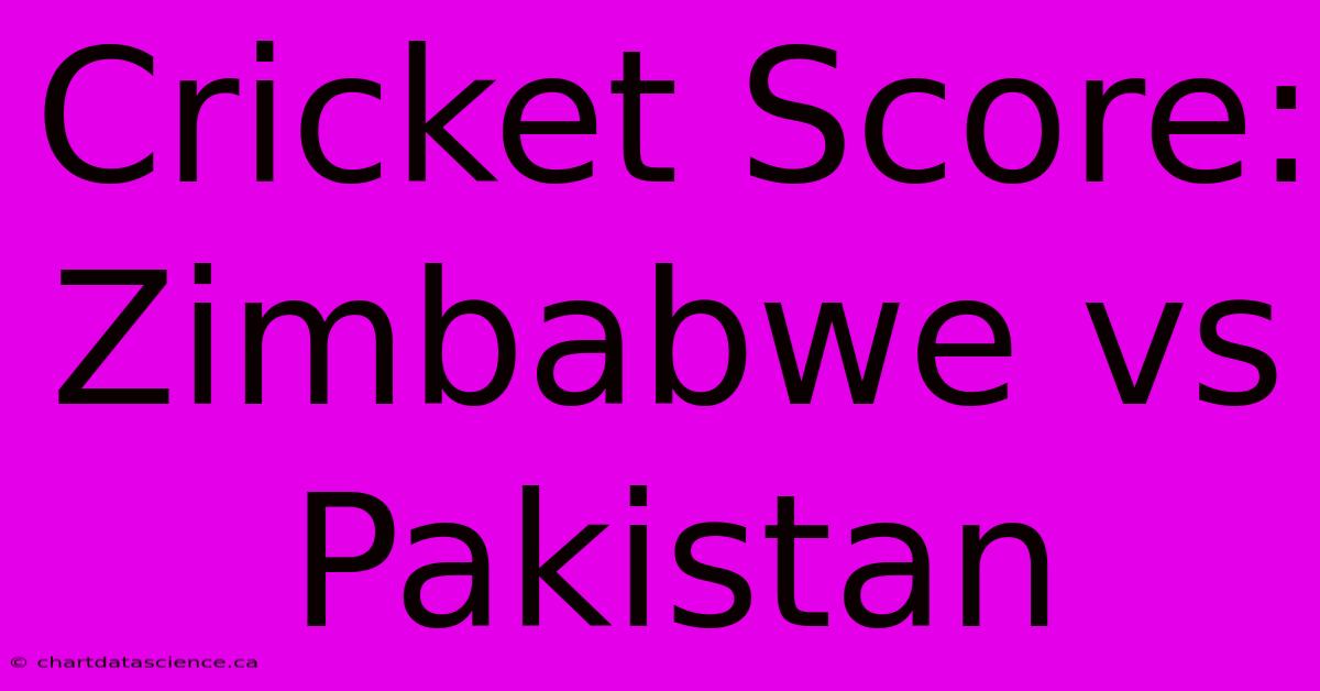 Cricket Score: Zimbabwe Vs Pakistan