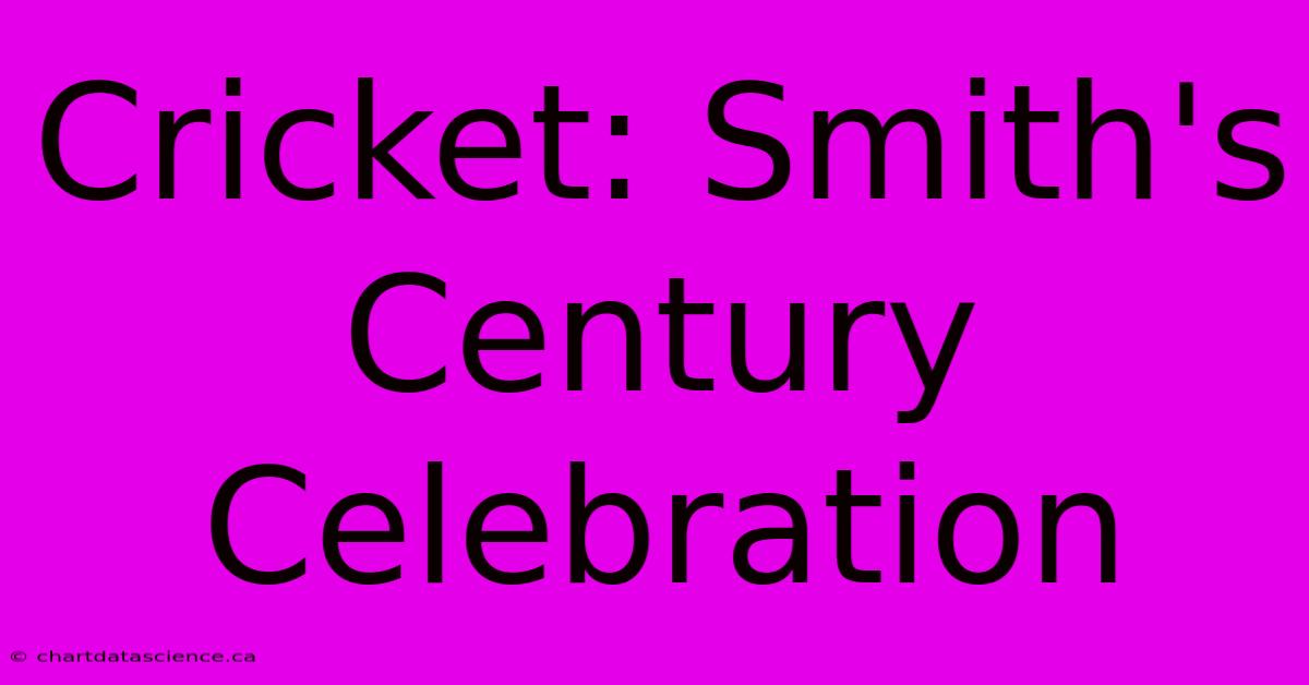 Cricket: Smith's Century Celebration