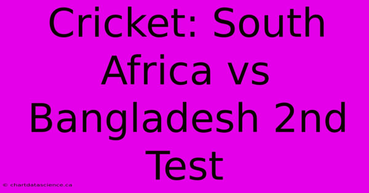 Cricket: South Africa Vs Bangladesh 2nd Test