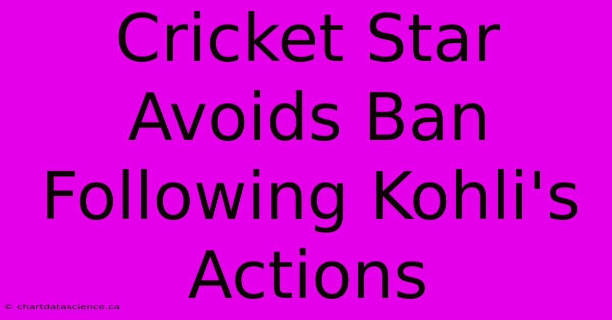 Cricket Star Avoids Ban Following Kohli's Actions