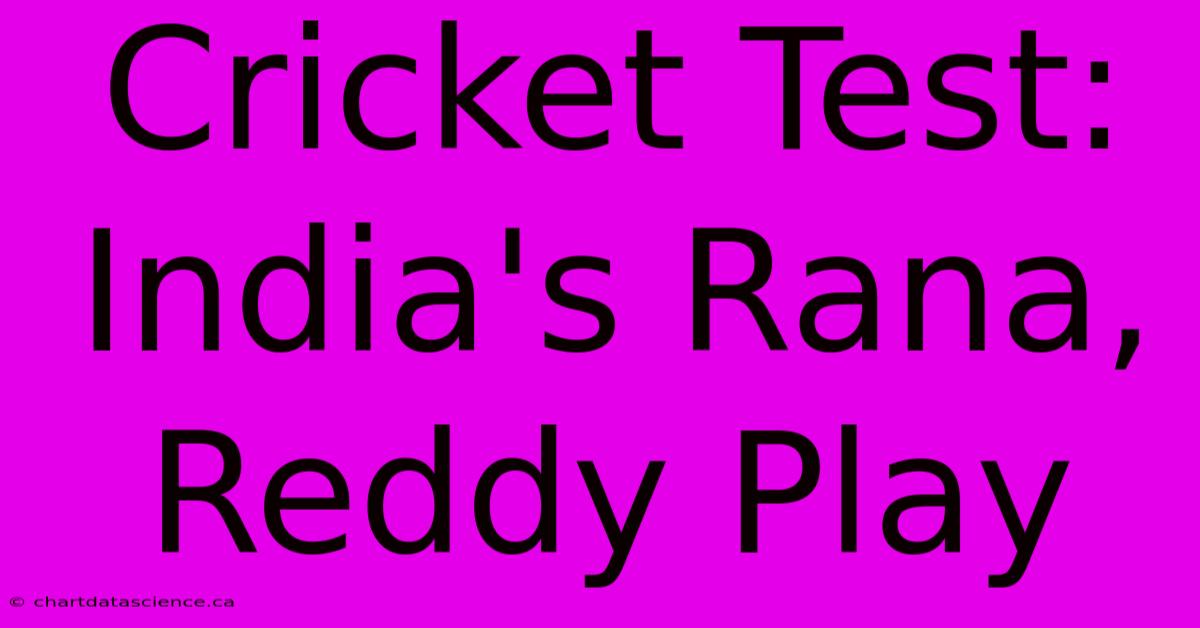 Cricket Test: India's Rana, Reddy Play