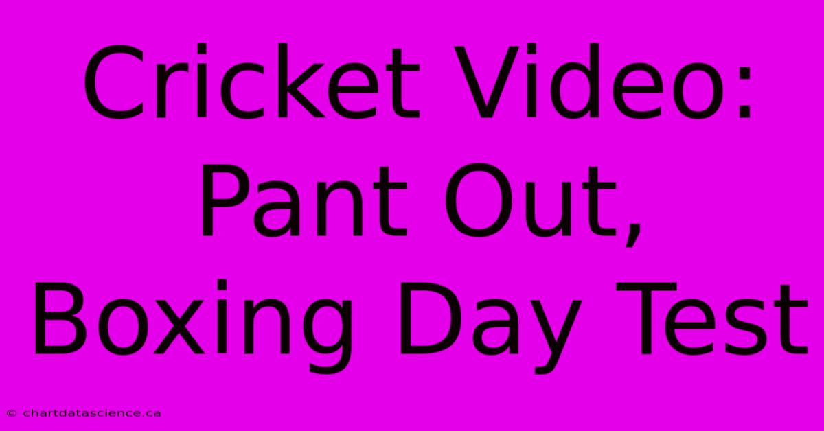 Cricket Video: Pant Out, Boxing Day Test