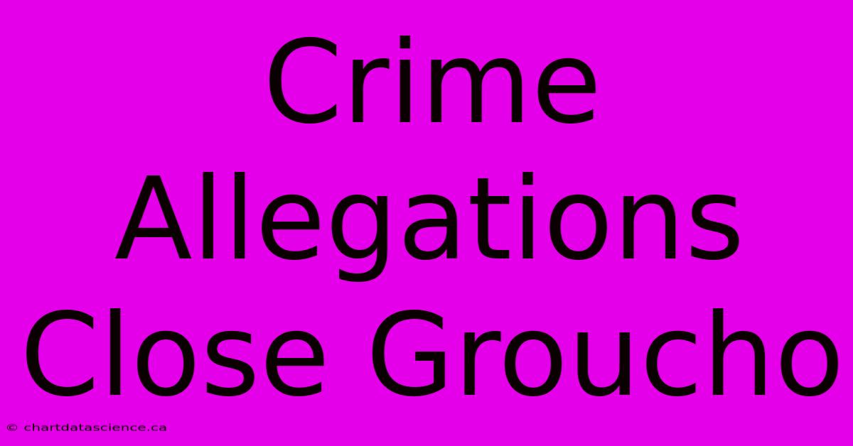 Crime Allegations Close Groucho