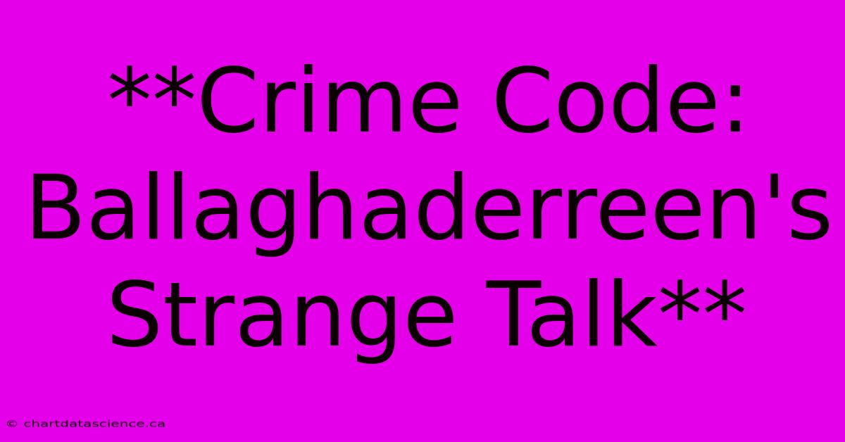 **Crime Code: Ballaghaderreen's Strange Talk**