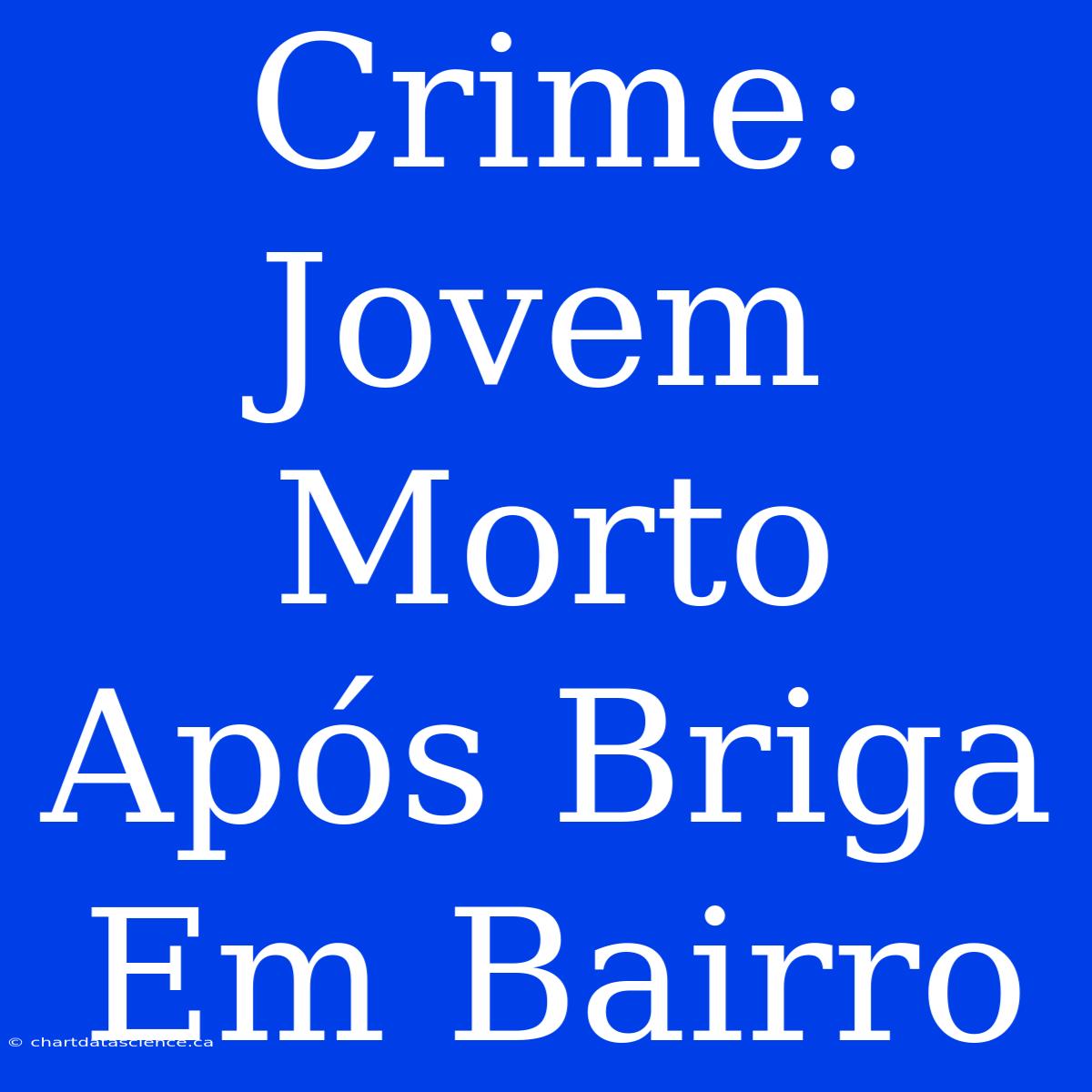 Crime: Jovem Morto Após Briga Em Bairro