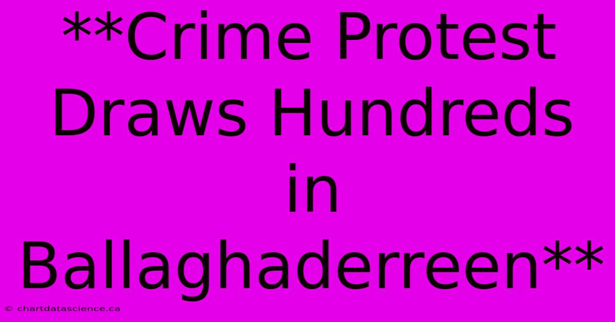 **Crime Protest Draws Hundreds In Ballaghaderreen**