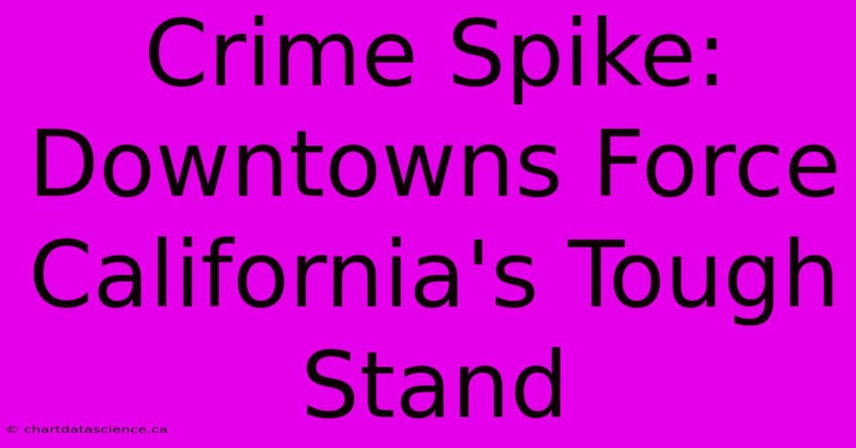 Crime Spike: Downtowns Force California's Tough Stand 