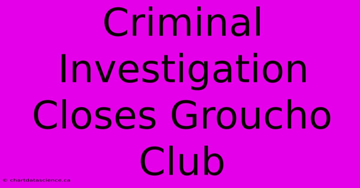 Criminal Investigation Closes Groucho Club