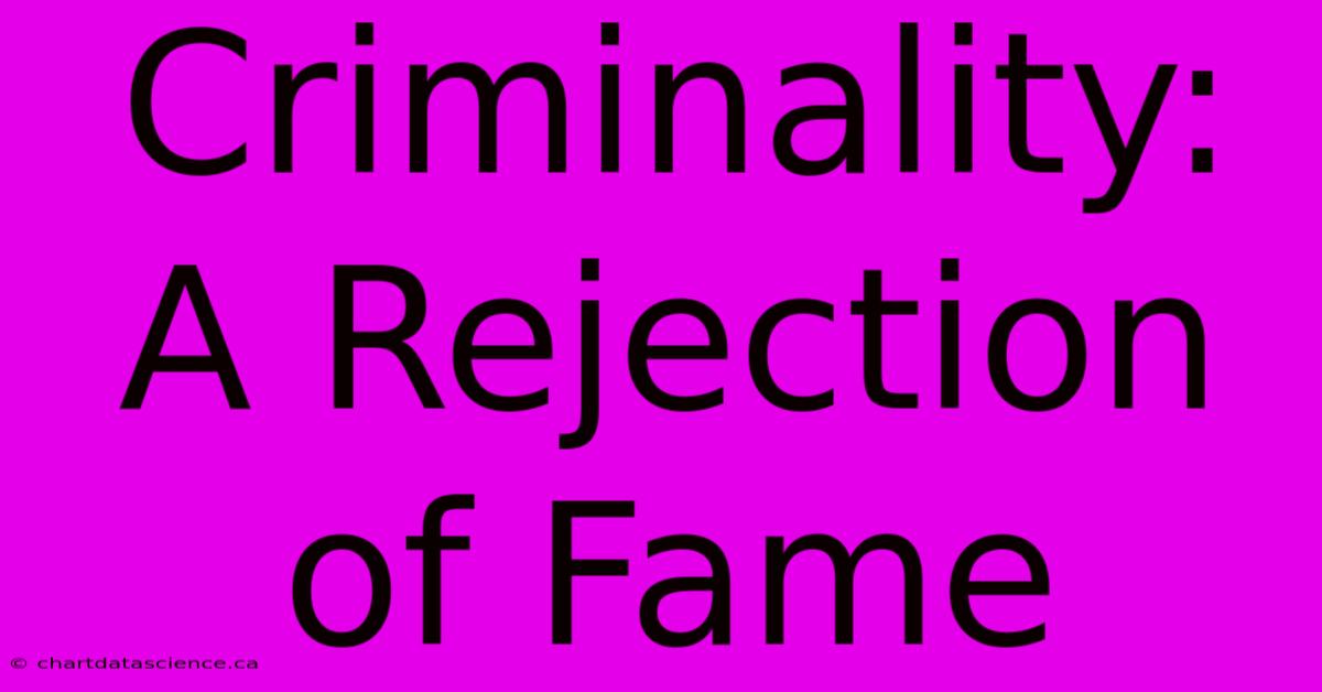 Criminality: A Rejection Of Fame