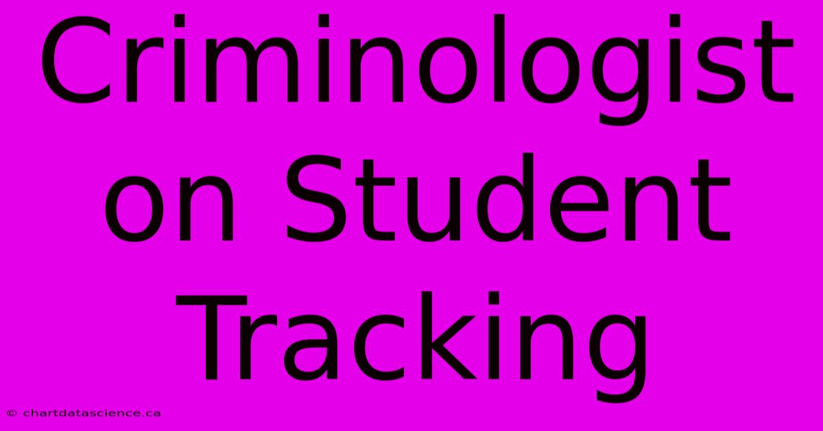 Criminologist On Student Tracking