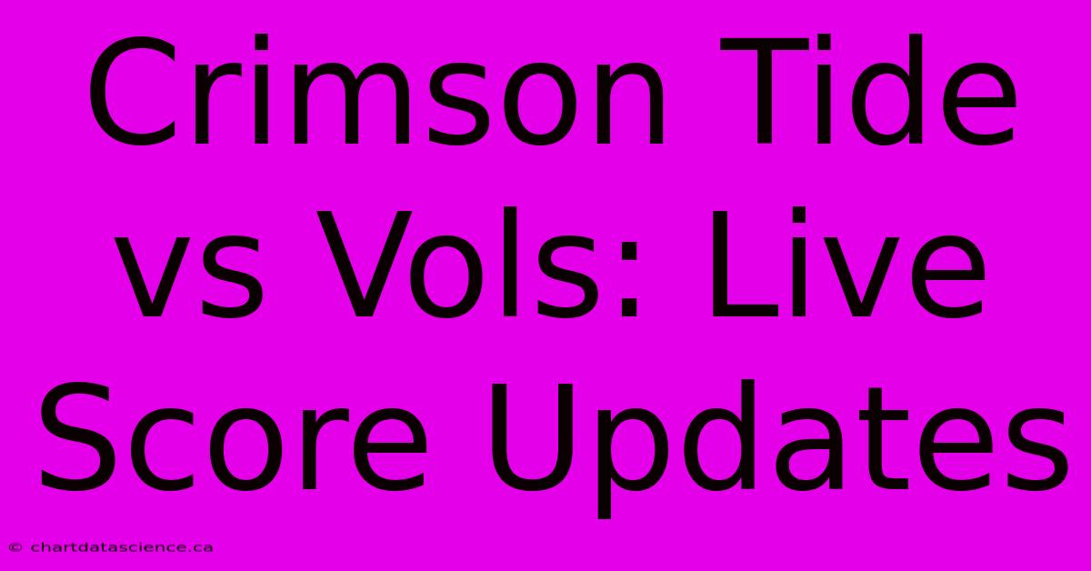 Crimson Tide Vs Vols: Live Score Updates