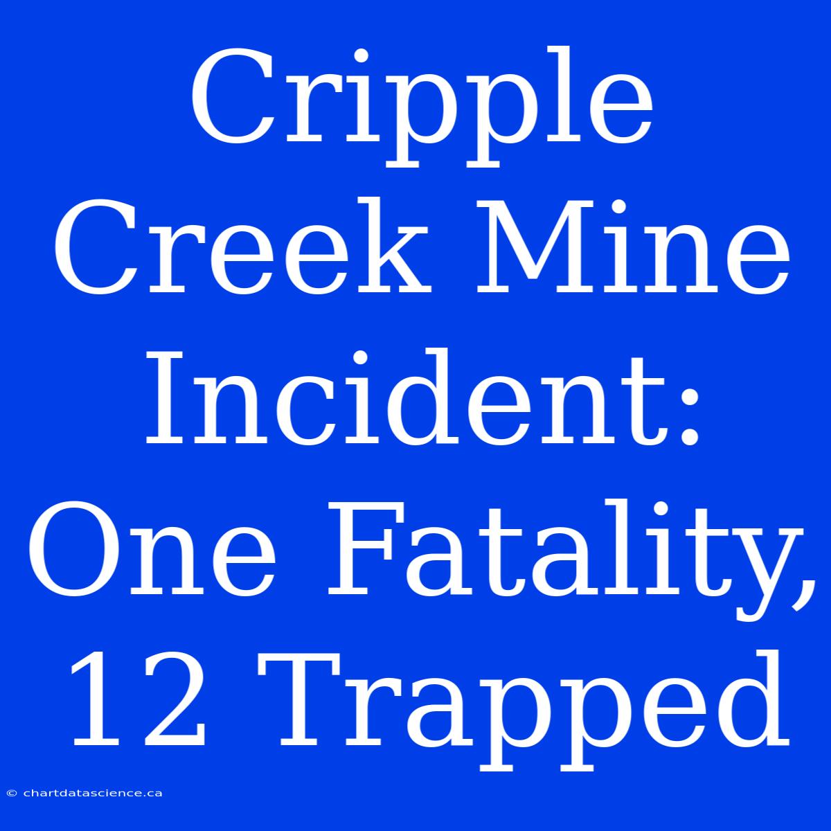 Cripple Creek Mine Incident: One Fatality, 12 Trapped