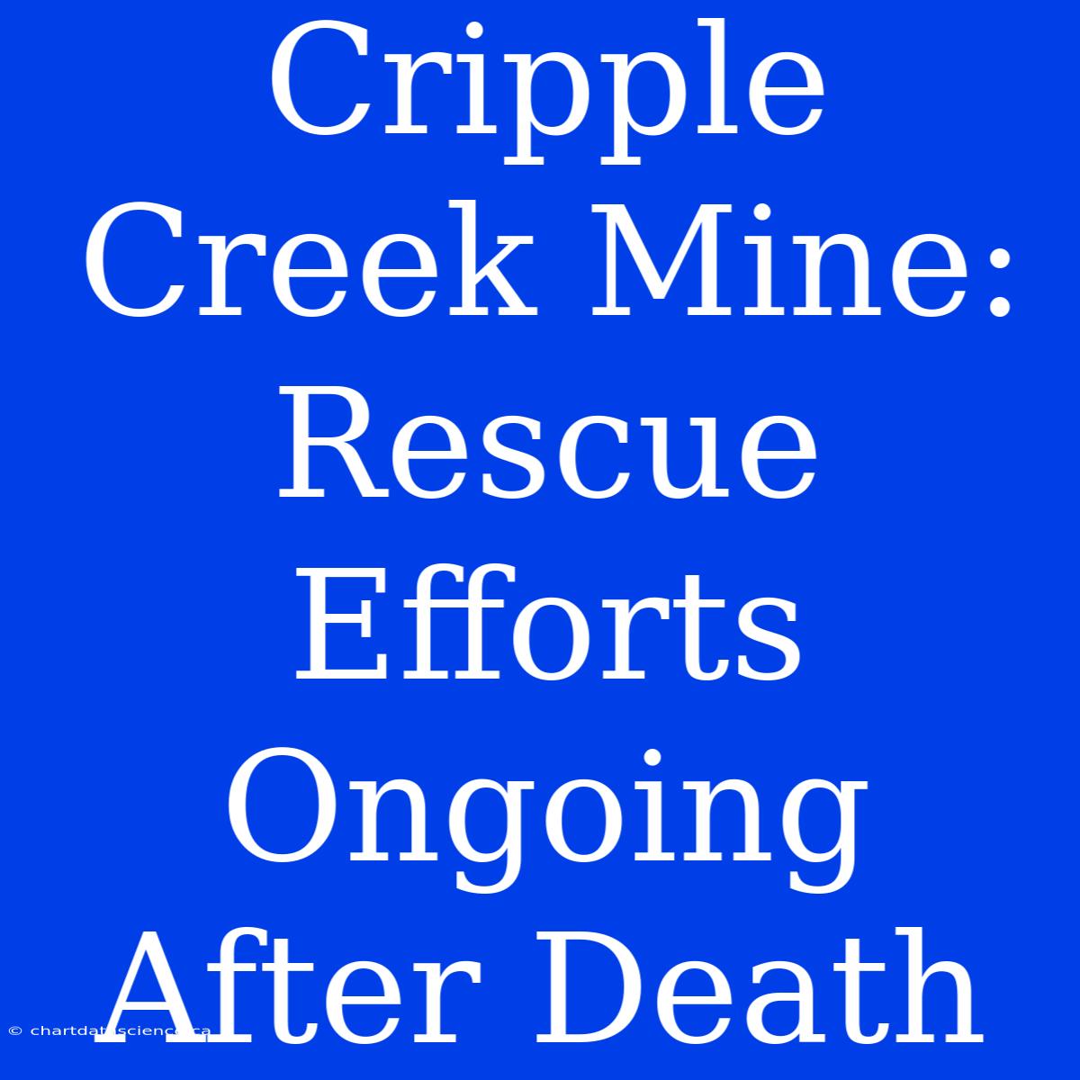 Cripple Creek Mine: Rescue Efforts Ongoing After Death