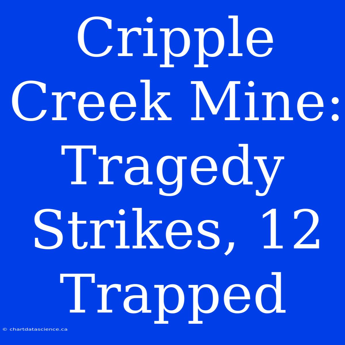 Cripple Creek Mine: Tragedy Strikes, 12 Trapped