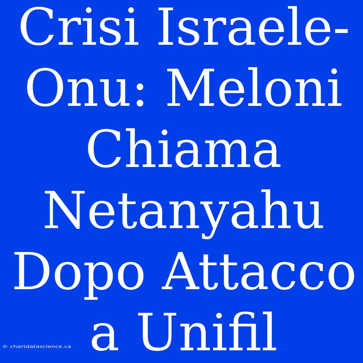 Crisi Israele-Onu: Meloni Chiama Netanyahu Dopo Attacco A Unifil