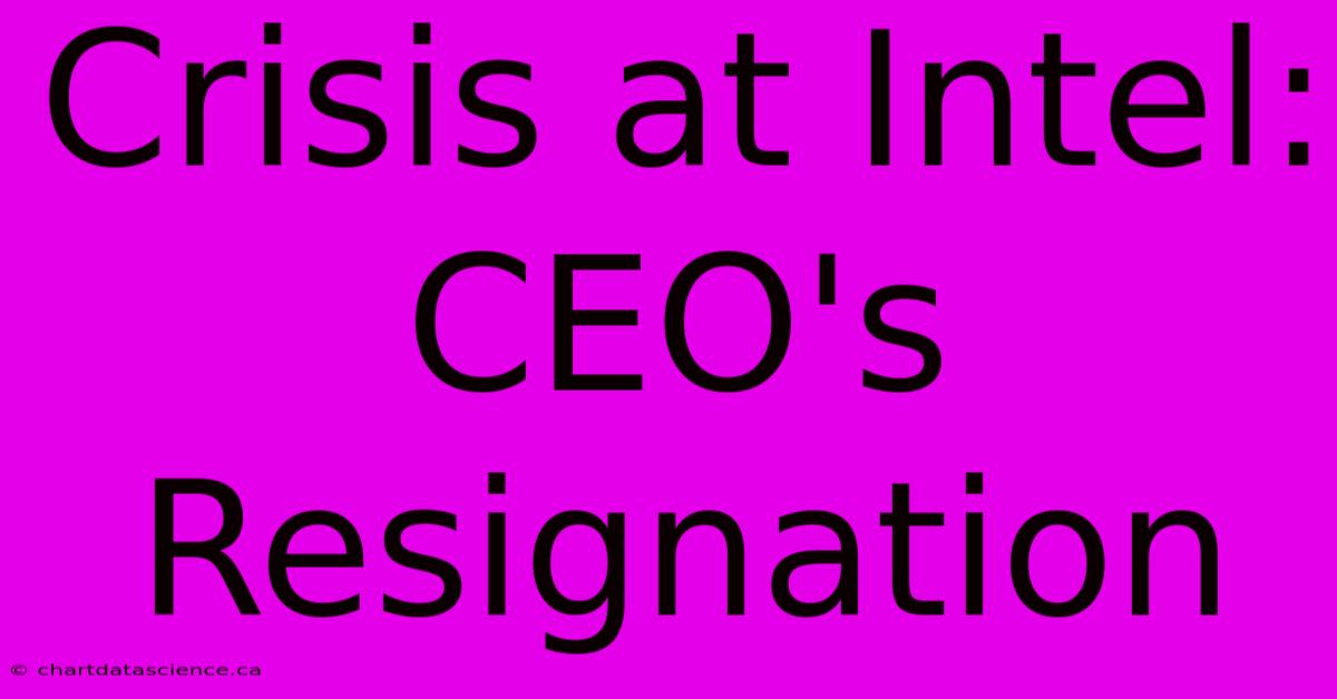 Crisis At Intel: CEO's Resignation