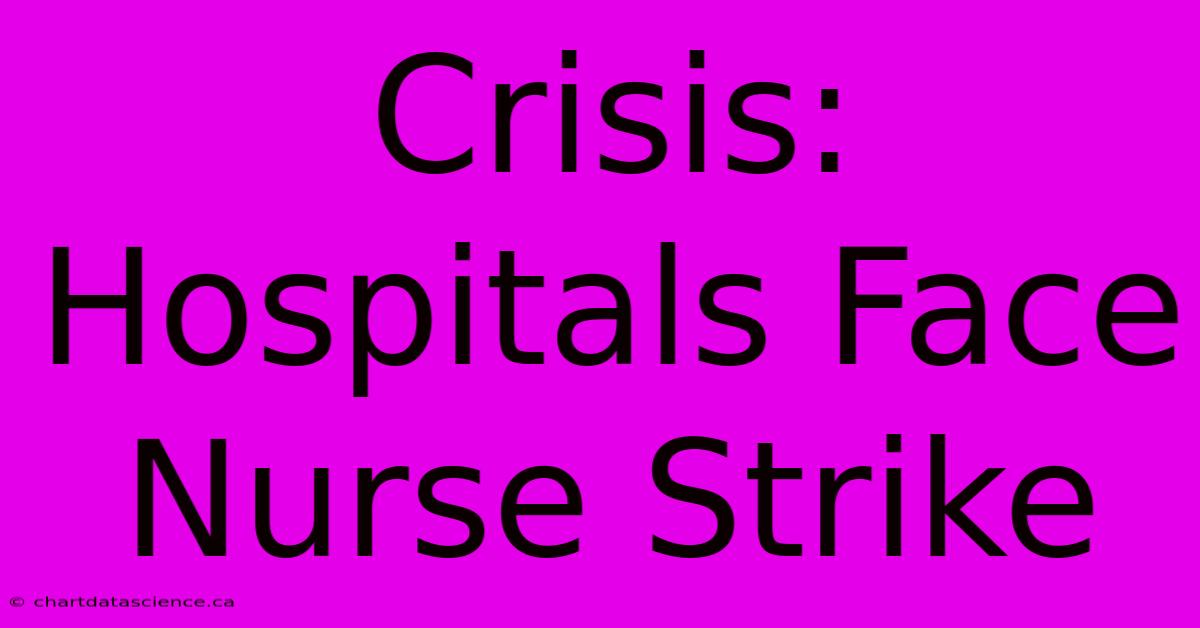 Crisis: Hospitals Face Nurse Strike