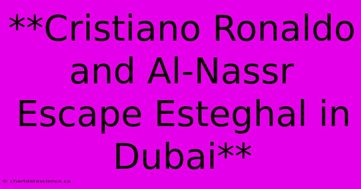 **Cristiano Ronaldo And Al-Nassr Escape Esteghal In Dubai**