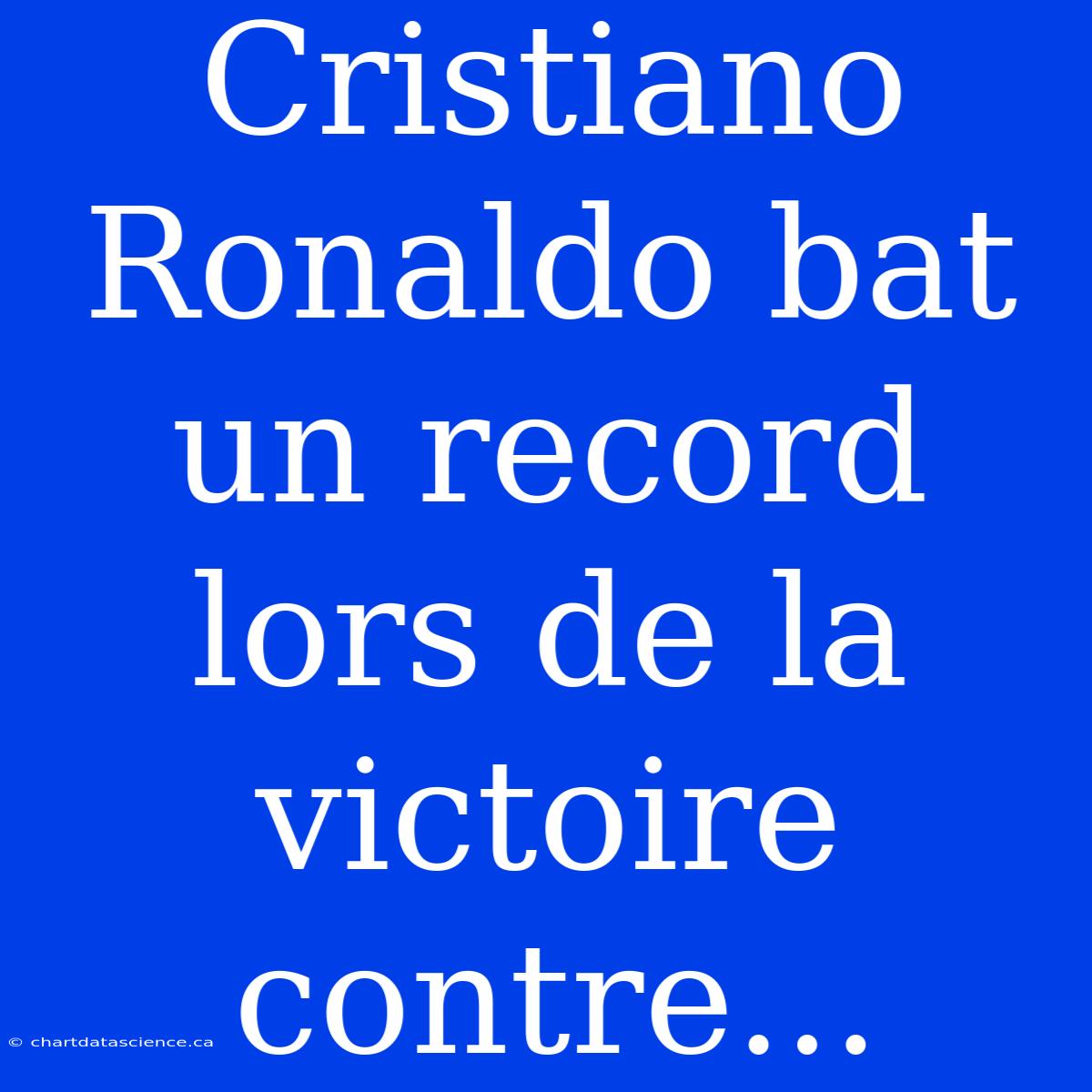 Cristiano Ronaldo Bat Un Record Lors De La Victoire Contre...