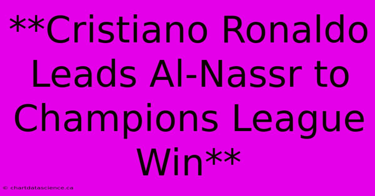 **Cristiano Ronaldo Leads Al-Nassr To Champions League Win**