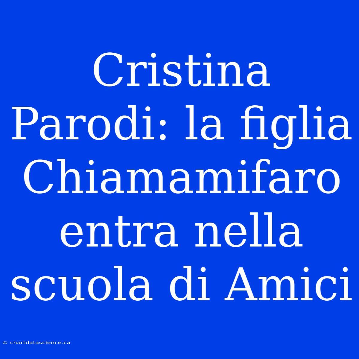 Cristina Parodi: La Figlia Chiamamifaro Entra Nella Scuola Di Amici