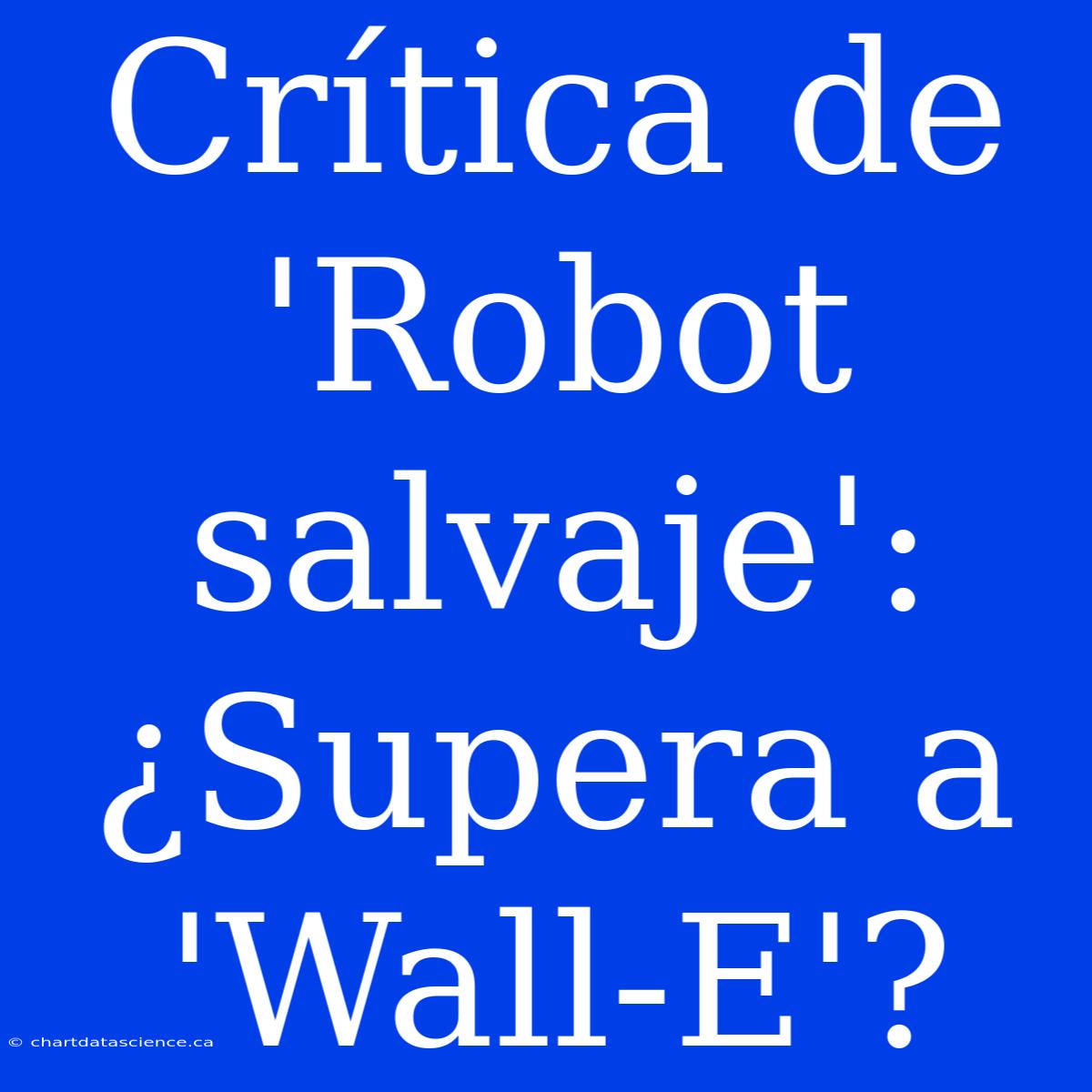 Crítica De 'Robot Salvaje': ¿Supera A 'Wall-E'?