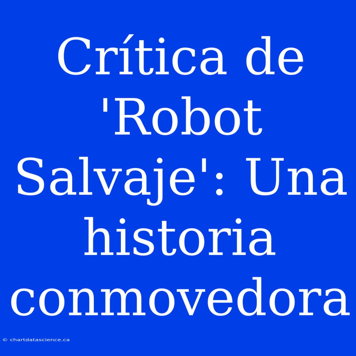 Crítica De 'Robot Salvaje': Una Historia Conmovedora