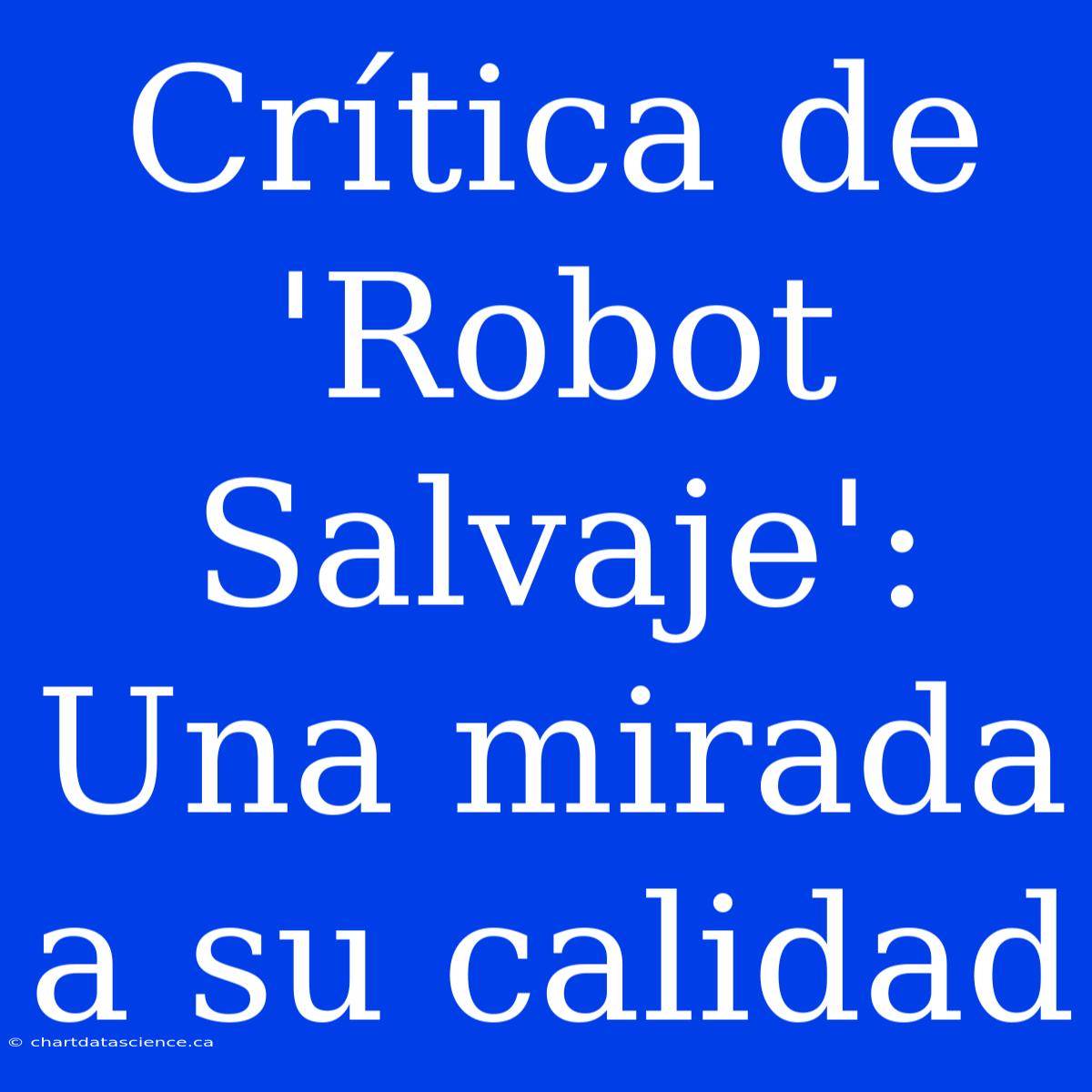 Crítica De 'Robot Salvaje': Una Mirada A Su Calidad