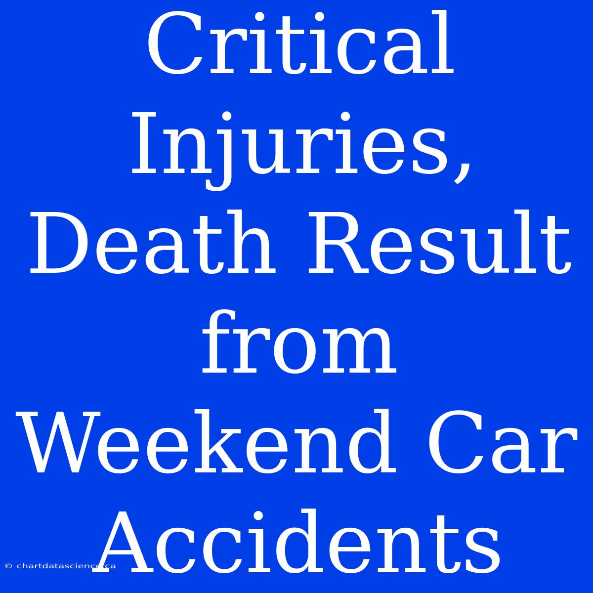 Critical Injuries, Death Result From Weekend Car Accidents