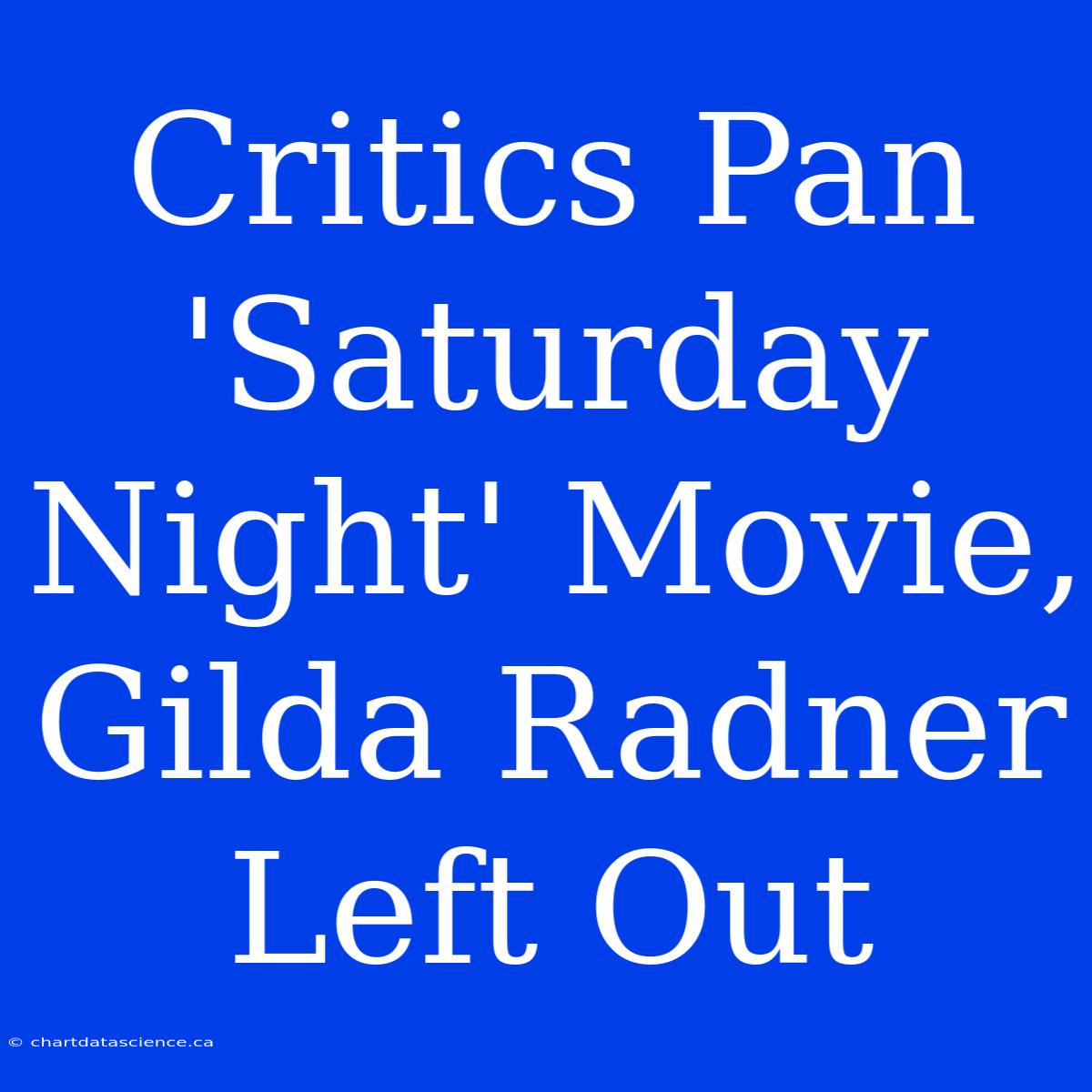 Critics Pan 'Saturday Night' Movie, Gilda Radner Left Out