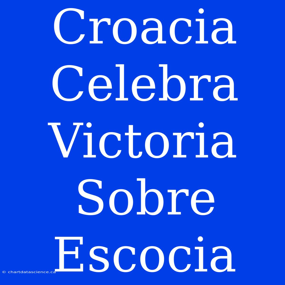 Croacia Celebra Victoria Sobre Escocia