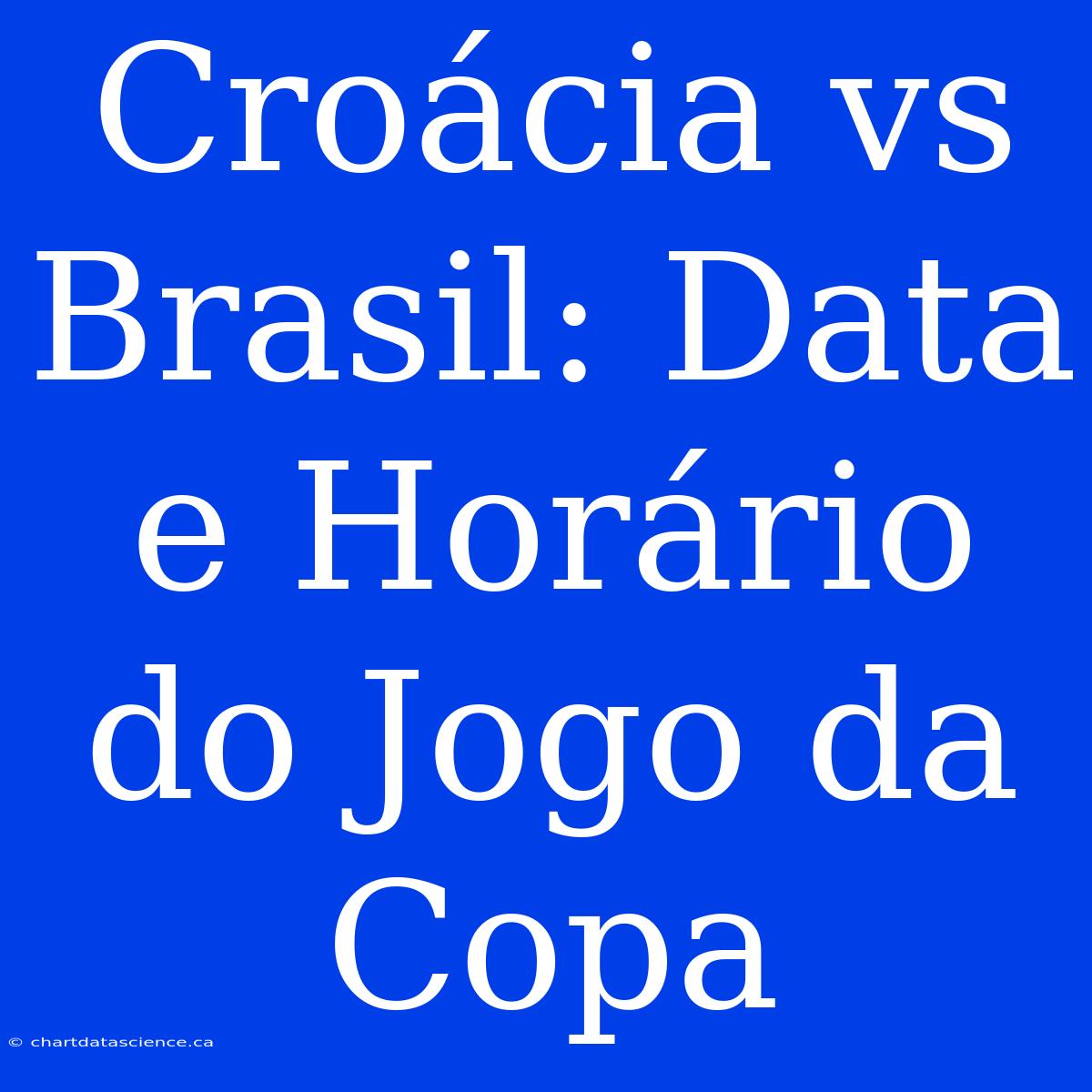 Croácia Vs Brasil: Data E Horário Do Jogo Da Copa