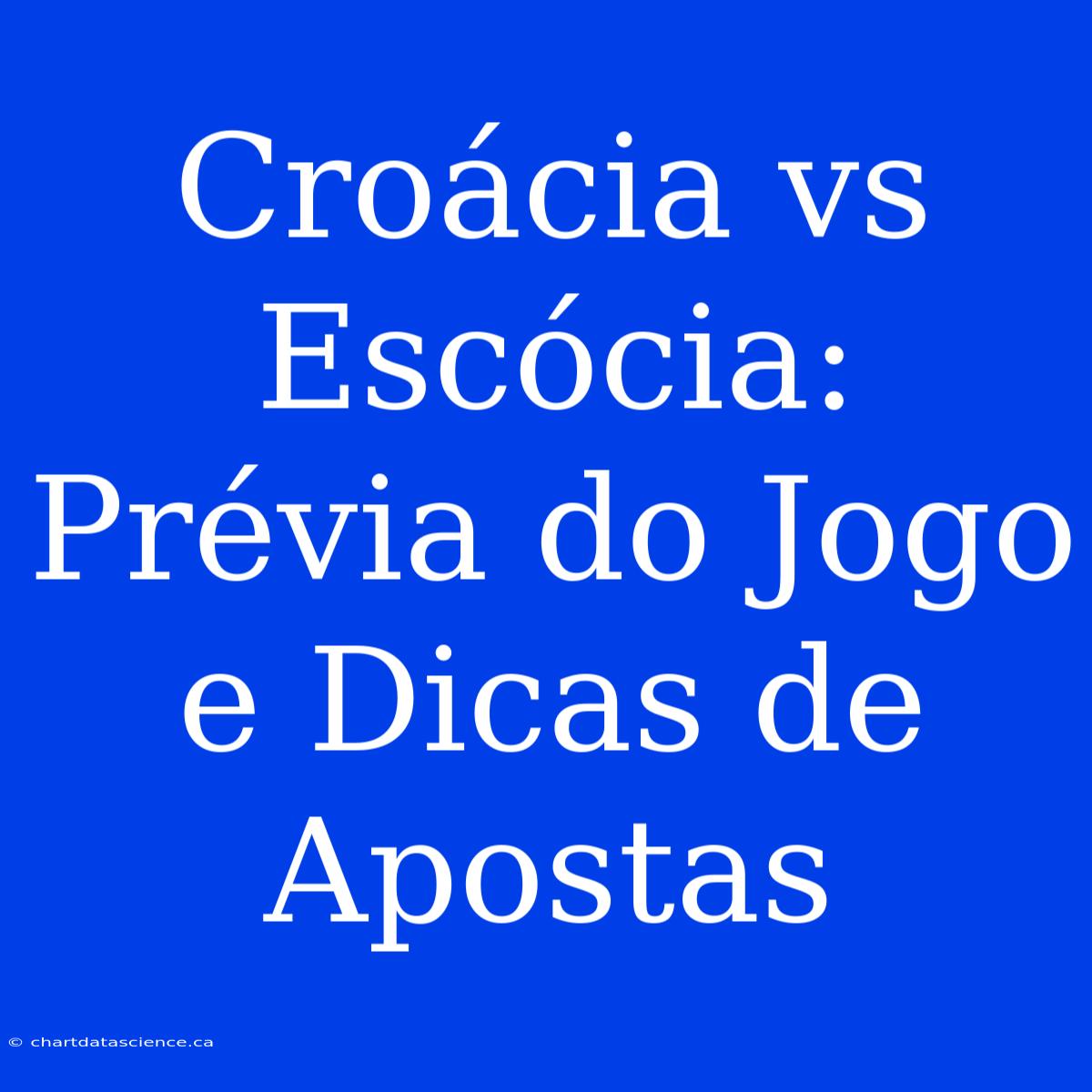 Croácia Vs Escócia: Prévia Do Jogo E Dicas De Apostas