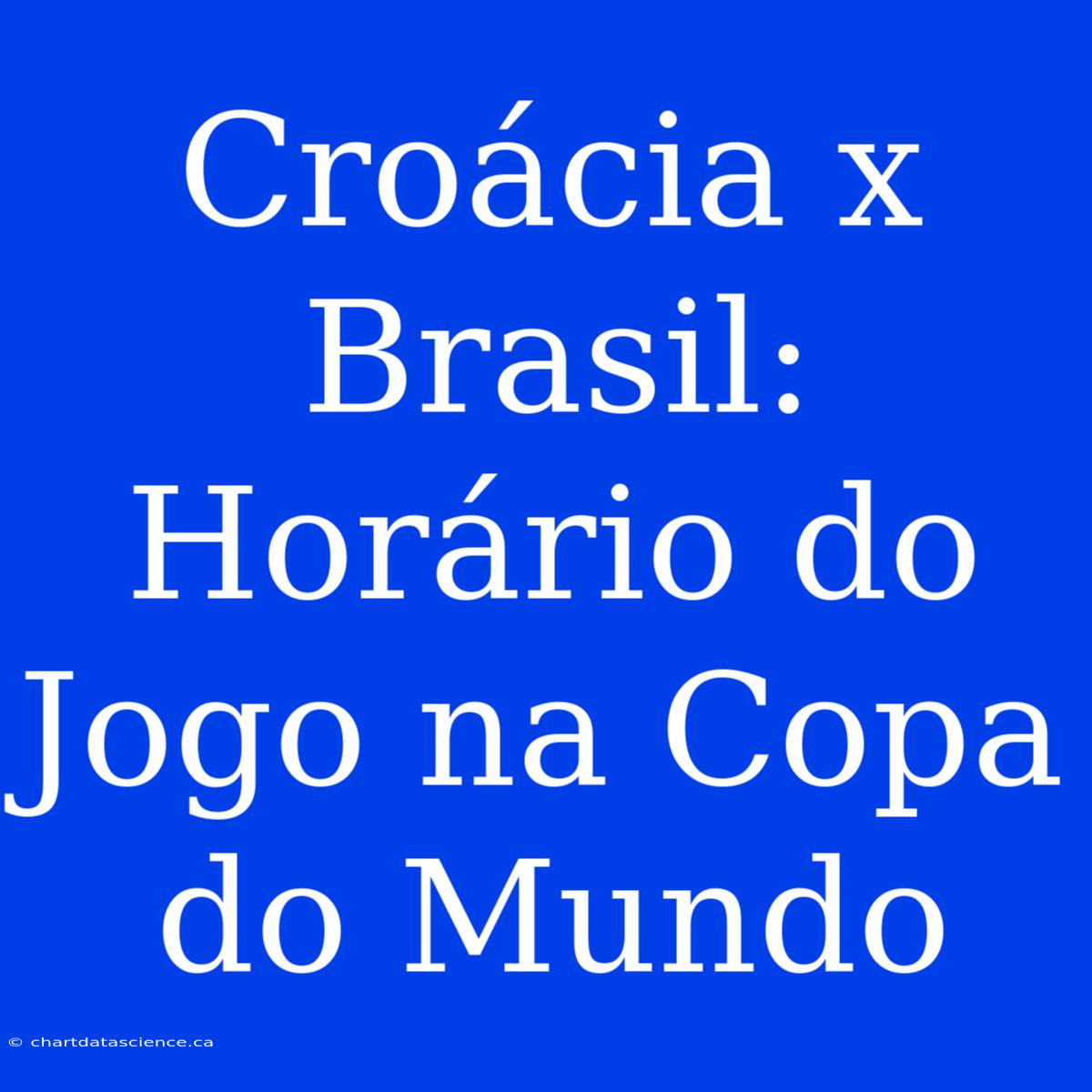 Croácia X Brasil: Horário Do Jogo Na Copa Do Mundo