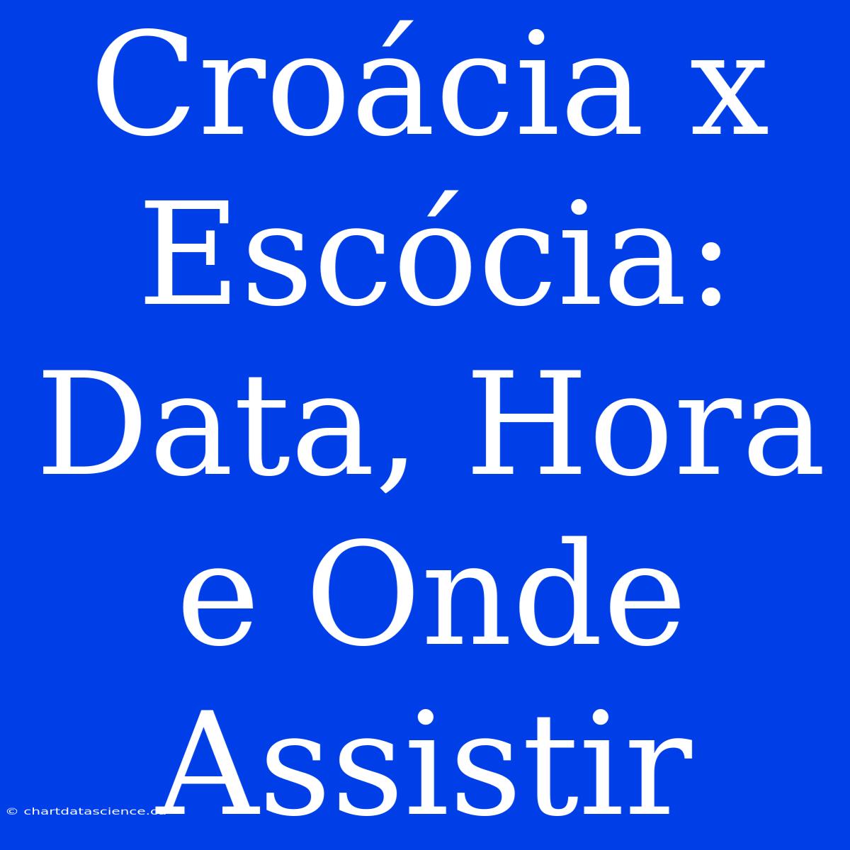 Croácia X Escócia: Data, Hora E Onde Assistir