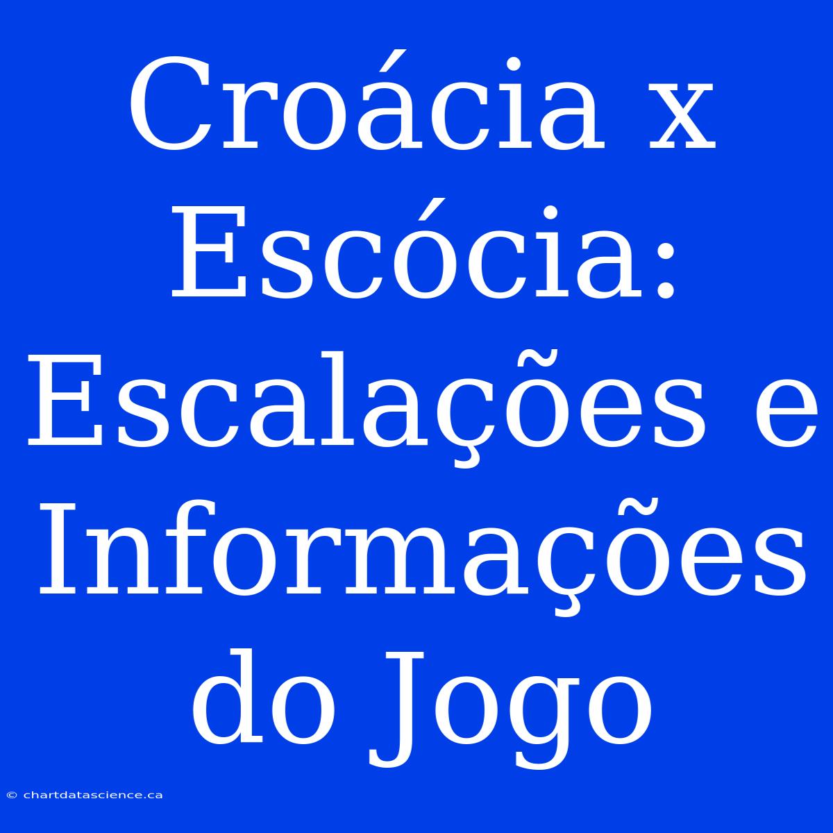 Croácia X Escócia: Escalações E Informações Do Jogo