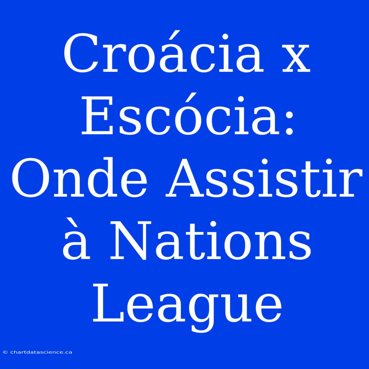 Croácia X Escócia: Onde Assistir À Nations League