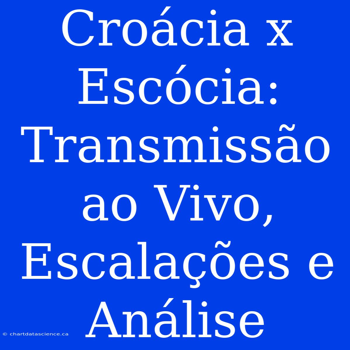 Croácia X Escócia: Transmissão Ao Vivo, Escalações E Análise