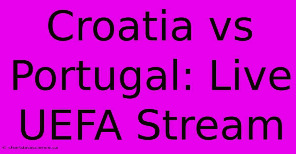 Croatia Vs Portugal: Live UEFA Stream