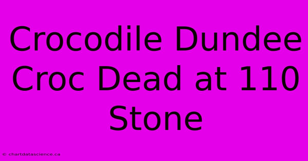 Crocodile Dundee Croc Dead At 110 Stone