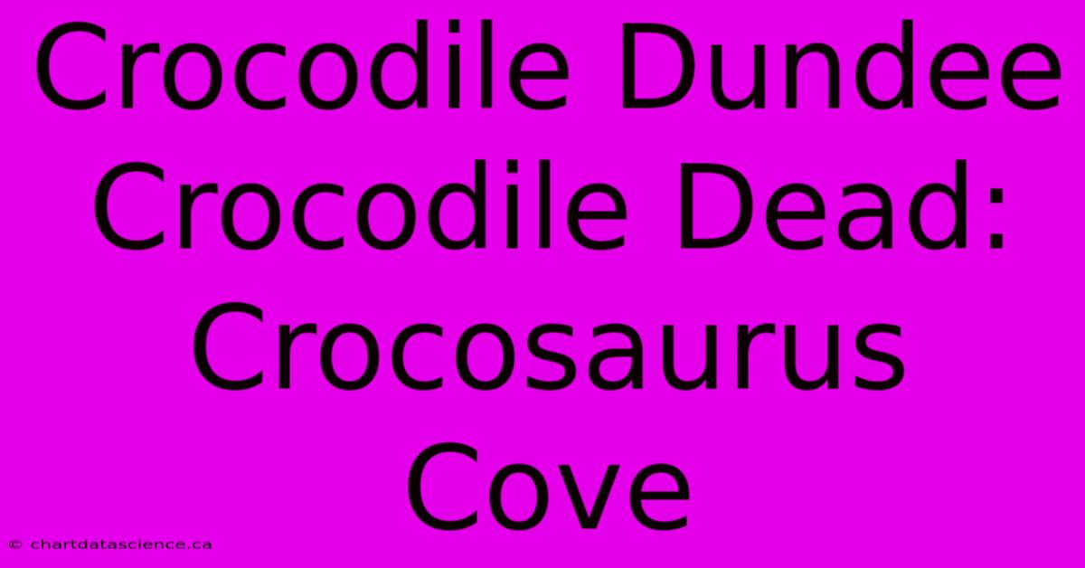 Crocodile Dundee Crocodile Dead: Crocosaurus Cove