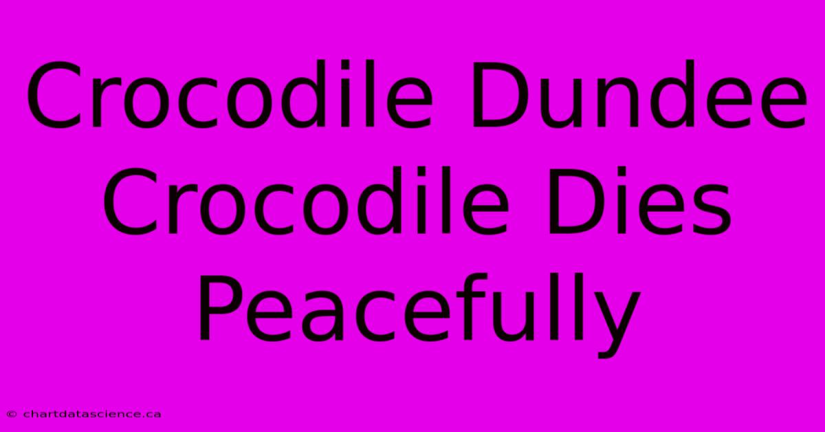 Crocodile Dundee Crocodile Dies Peacefully