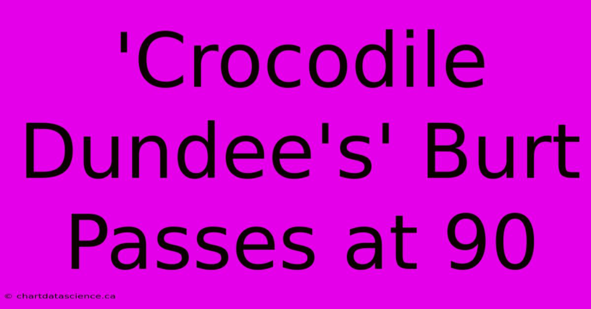 'Crocodile Dundee's' Burt Passes At 90