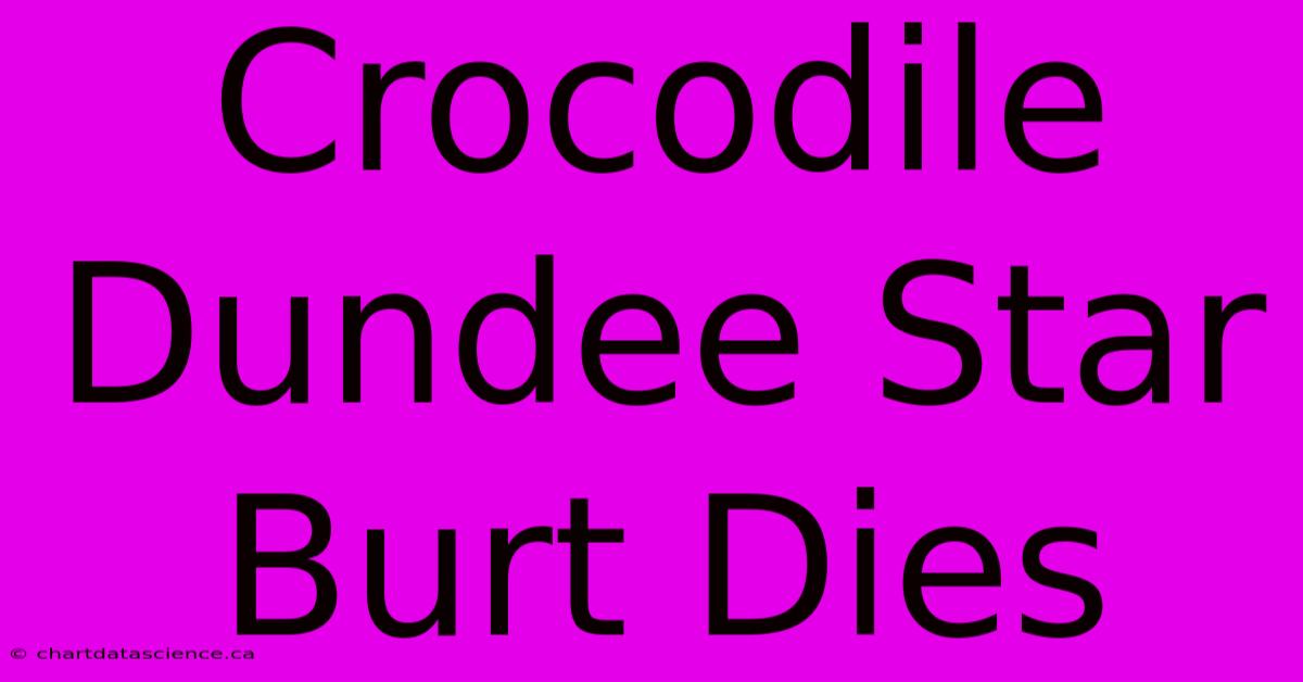 Crocodile Dundee Star Burt Dies