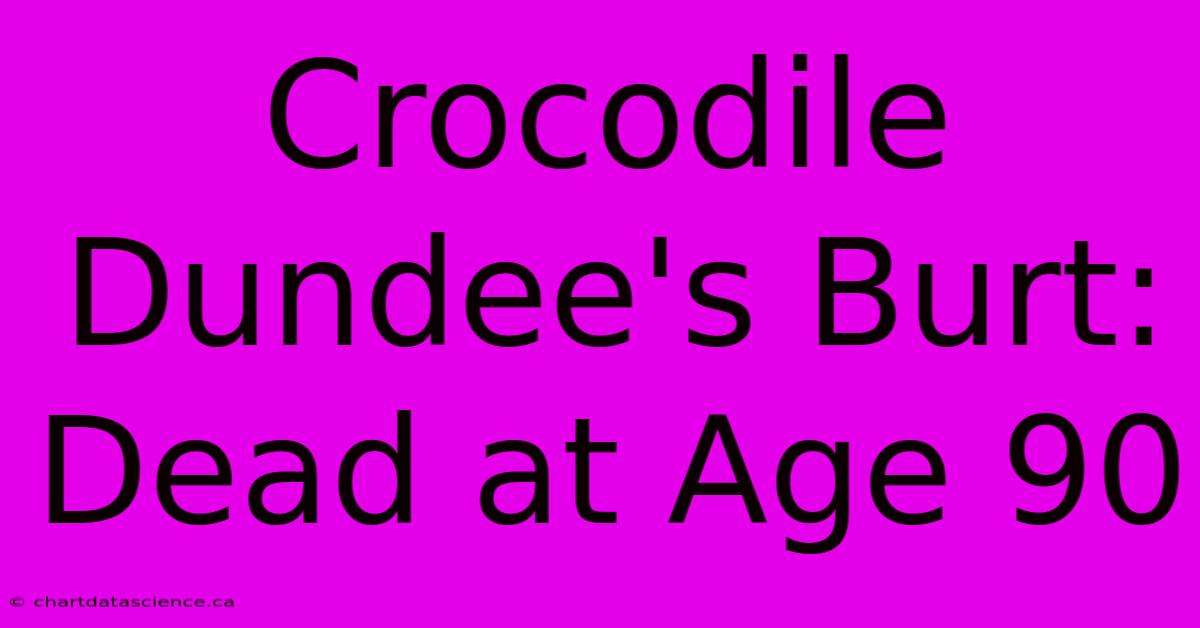 Crocodile Dundee's Burt: Dead At Age 90