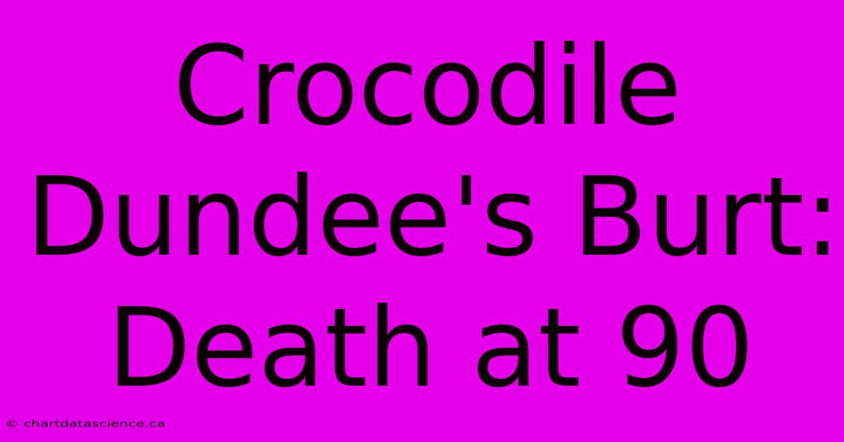 Crocodile Dundee's Burt: Death At 90