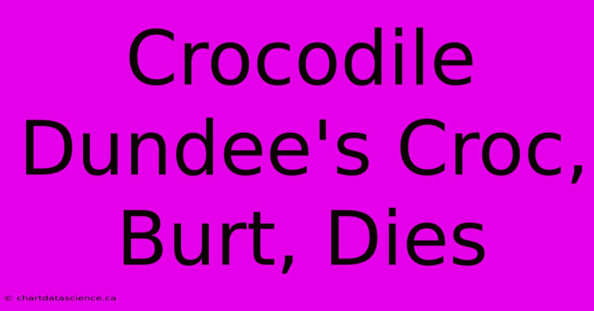 Crocodile Dundee's Croc, Burt, Dies